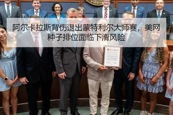 阿尔卡拉斯背伤退出蒙特利尔大师赛，美网种子排位面临下滑风险